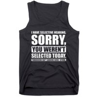 I Have Selective Hearing You WerenT Selected Today Tank Top