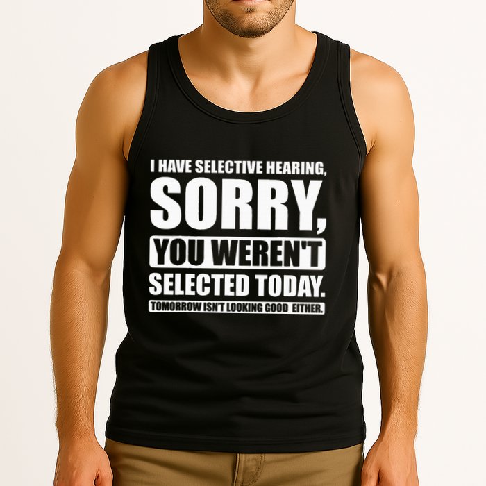 I Have Selective Hearing You WerenT Selected Today Tank Top
