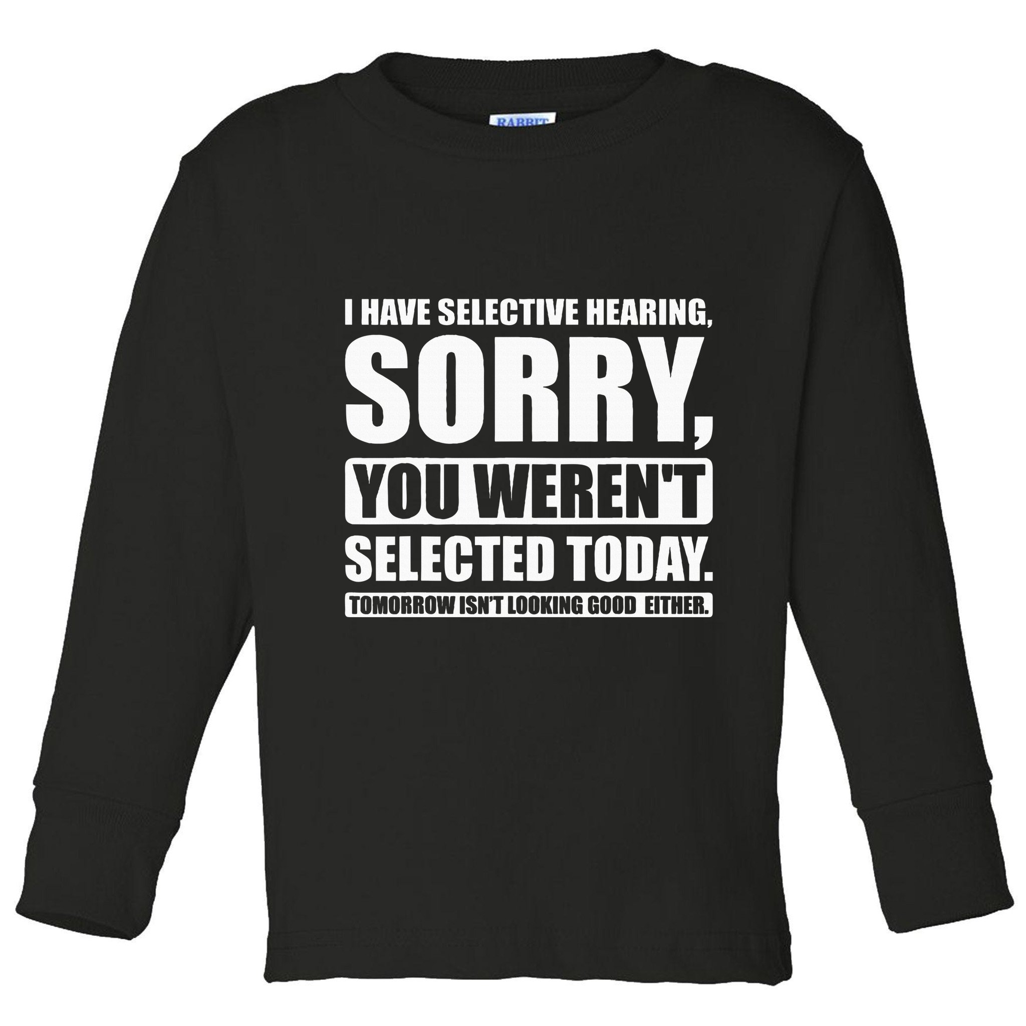 I Have Selective Hearing You WerenT Selected Today Toddler Long Sleeve Shirt