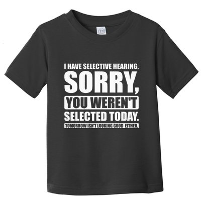 I Have Selective Hearing You WerenT Selected Today Toddler T-Shirt