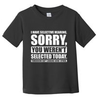 I Have Selective Hearing You WerenT Selected Today Toddler T-Shirt