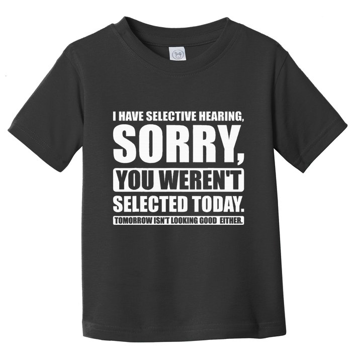 I Have Selective Hearing You WerenT Selected Today Toddler T-Shirt