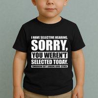 I Have Selective Hearing You WerenT Selected Today Toddler T-Shirt
