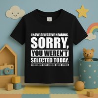I Have Selective Hearing You WerenT Selected Today Toddler T-Shirt