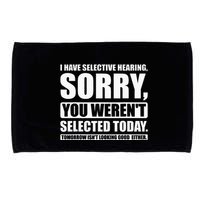 I Have Selective Hearing You WerenT Selected Today Microfiber Hand Towel