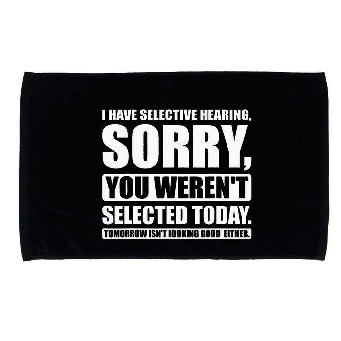 I Have Selective Hearing You WerenT Selected Today Microfiber Hand Towel