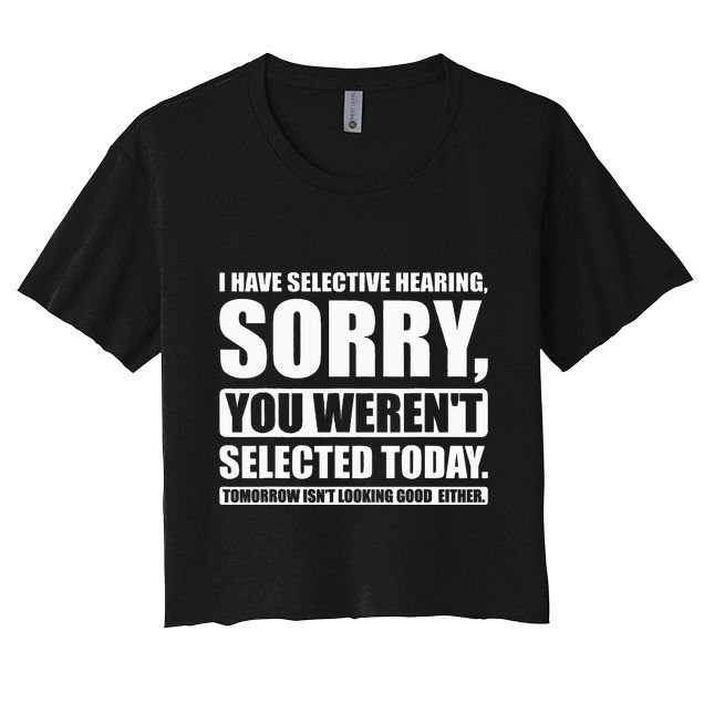 I Have Selective Hearing You WerenT Selected Today Crop Top