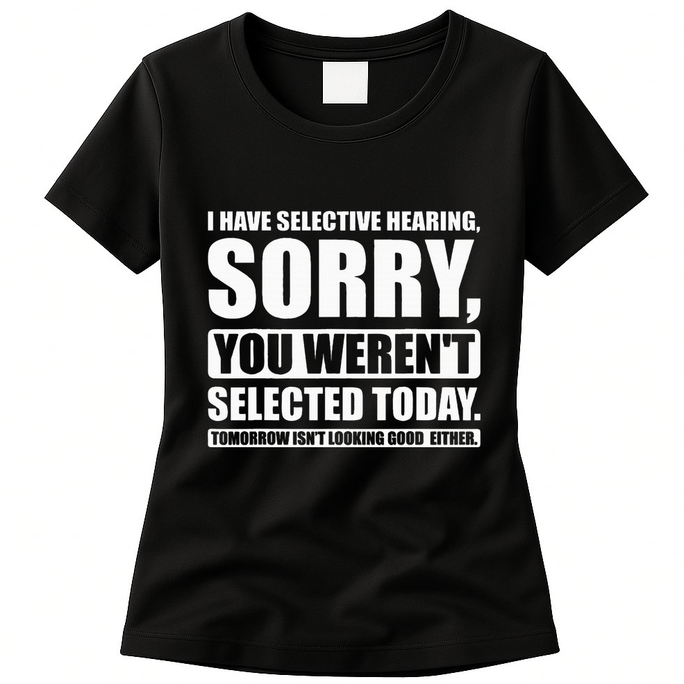 I Have Selective Hearing You WerenT Selected Today Womens T-Shirt