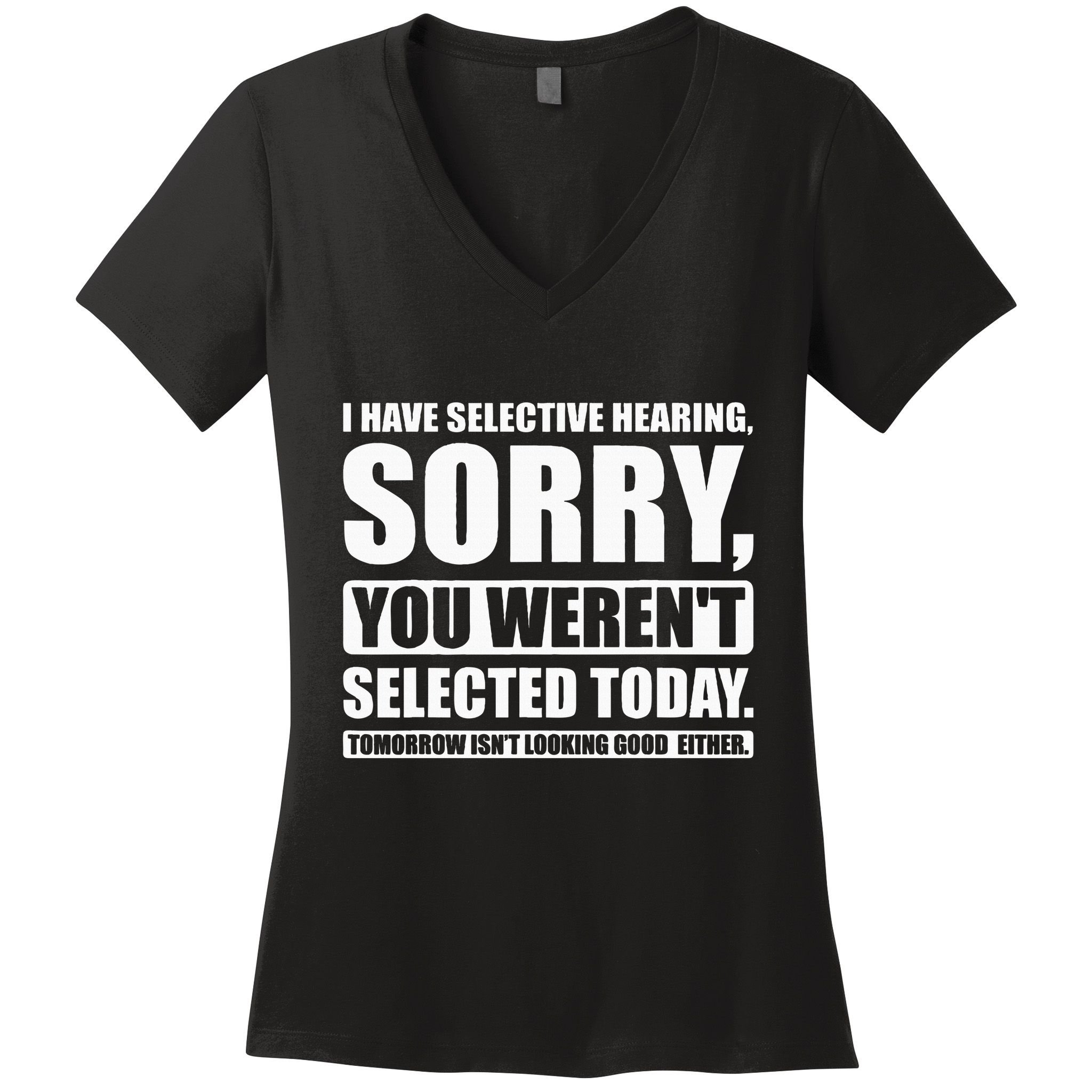 I Have Selective Hearing You WerenT Selected Today Women's V-Neck T-Shirt