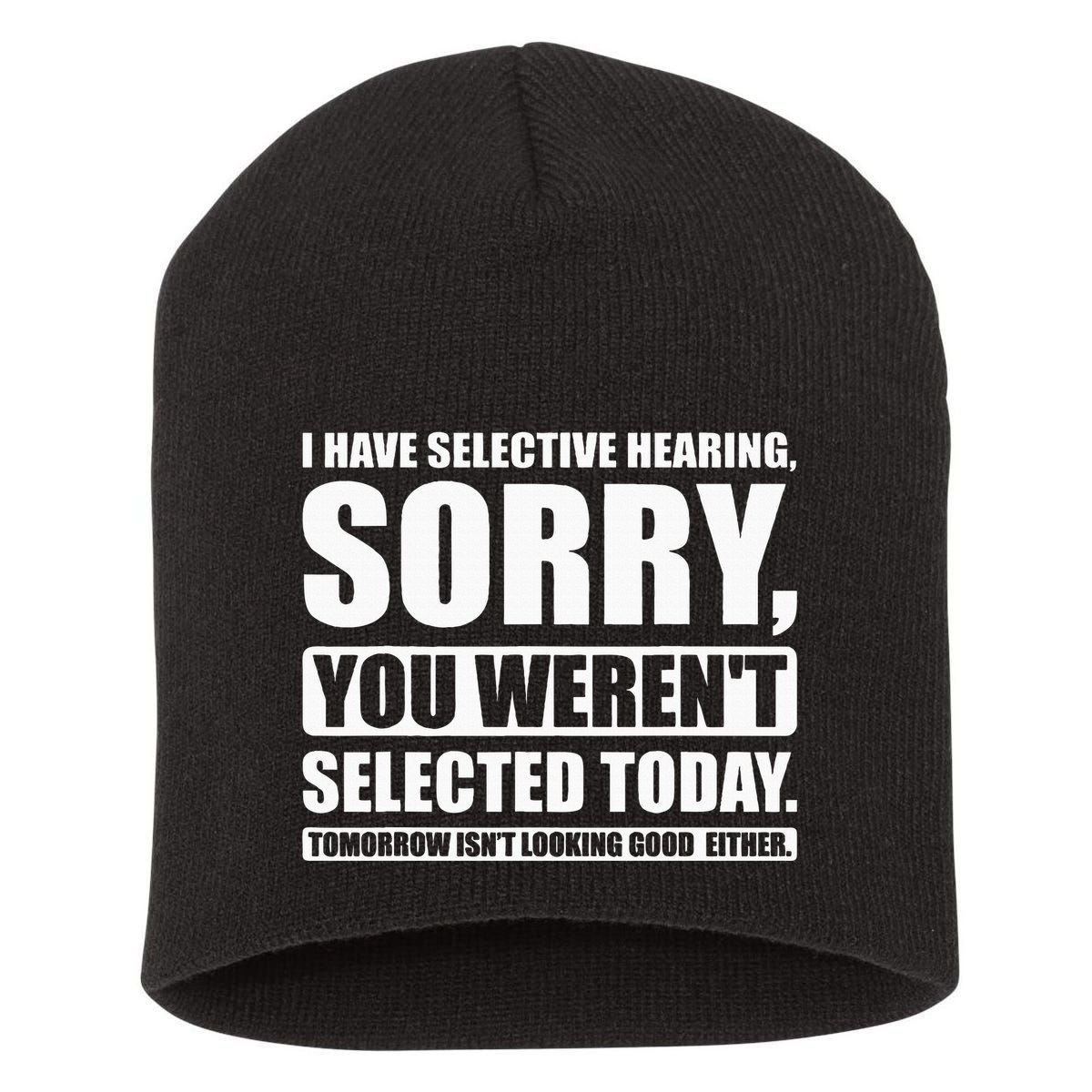 I Have Selective Hearing You WerenT Selected Today Short Acrylic Beanie