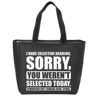 I Have Selective Hearing You WerenT Selected Today Zip Tote Bag