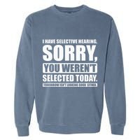 I Have Selective Hearing You WerenT Selected Today Garment-Dyed Sweatshirt
