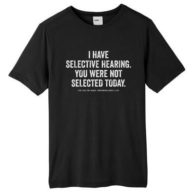 I Have Selective Hearing You Werent Selected Today Tall Fusion ChromaSoft Performance T-Shirt