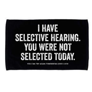 I Have Selective Hearing You Werent Selected Today Microfiber Hand Towel