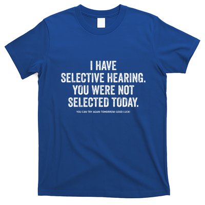 I Have Selective Hearing You Werent Selected Today T-Shirt