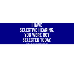 I Have Selective Hearing You Werent Selected Today Bumper Sticker