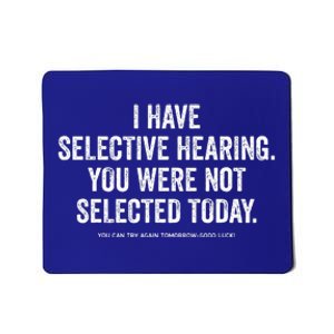 I Have Selective Hearing You Werent Selected Today Mousepad