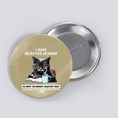 I Have Selective Hearing You WerenT Selected Today Button