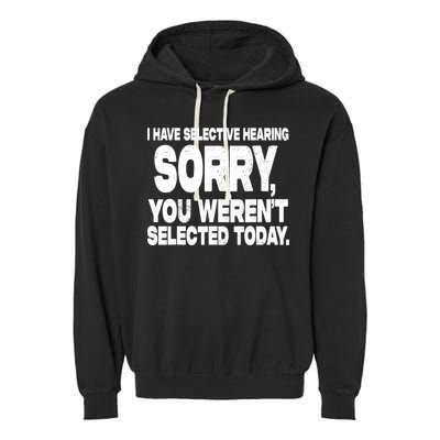 I Have Selective Hearing You Werent Selected Garment-Dyed Fleece Hoodie