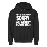 I Have Selective Hearing You Werent Selected Garment-Dyed Fleece Hoodie
