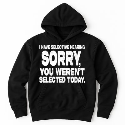 I Have Selective Hearing You Werent Selected Hoodie