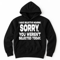 I Have Selective Hearing You Werent Selected Hoodie