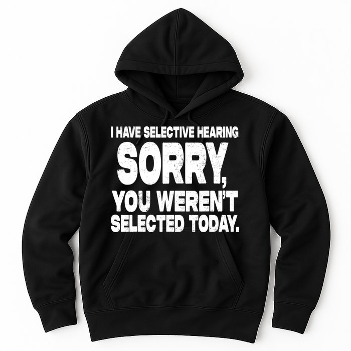 I Have Selective Hearing You Werent Selected Hoodie
