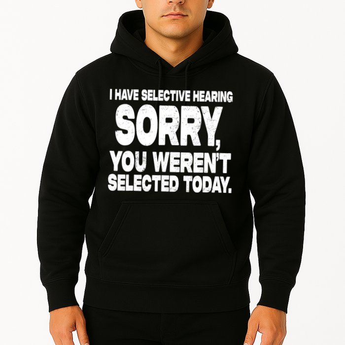 I Have Selective Hearing You Werent Selected Hoodie