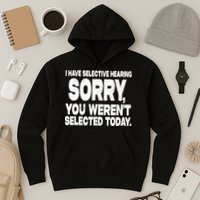 I Have Selective Hearing You Werent Selected Hoodie