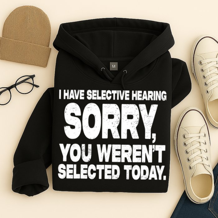 I Have Selective Hearing You Werent Selected Hoodie
