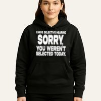 I Have Selective Hearing You Werent Selected Hoodie