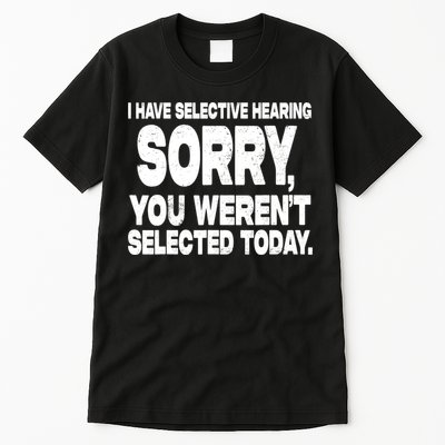 I Have Selective Hearing You Werent Selected Tall T-Shirt
