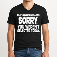 I Have Selective Hearing You Werent Selected V-Neck T-Shirt