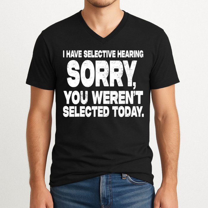 I Have Selective Hearing You Werent Selected V-Neck T-Shirt