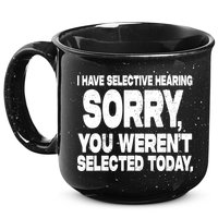 I Have Selective Hearing You Werent Selected 15oz Campfire Ceramic Mug