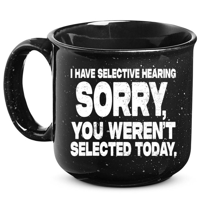 I Have Selective Hearing You Werent Selected 15oz Campfire Ceramic Mug
