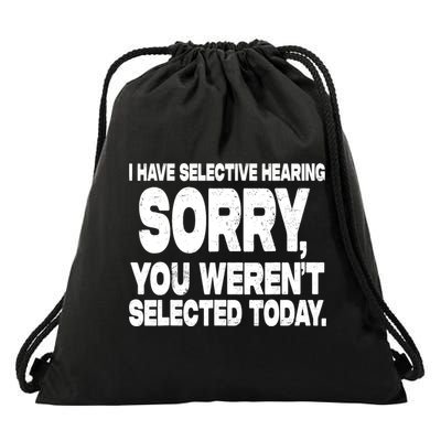 I Have Selective Hearing You Werent Selected Drawstring Bag