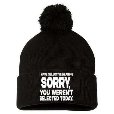 I Have Selective Hearing You Werent Selected Pom Pom 12in Knit Beanie