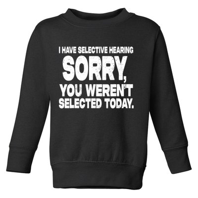 I Have Selective Hearing You Werent Selected Toddler Sweatshirt