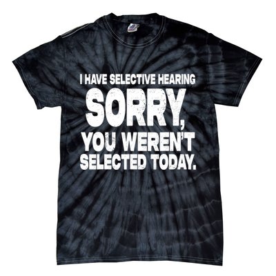 I Have Selective Hearing You Werent Selected Tie-Dye T-Shirt