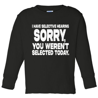 I Have Selective Hearing You Werent Selected Toddler Long Sleeve Shirt
