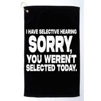 I Have Selective Hearing You Werent Selected Golf Towel