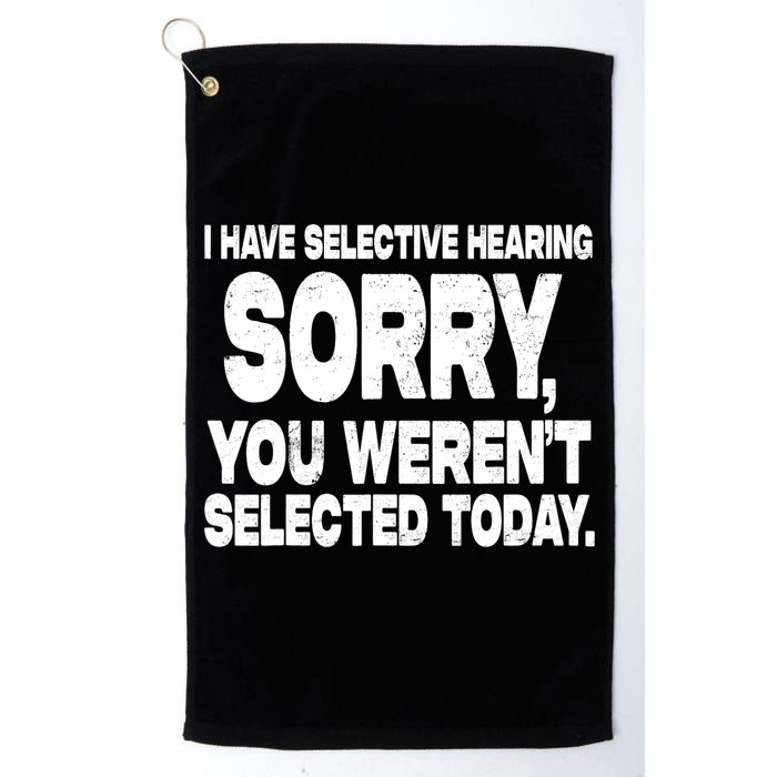I Have Selective Hearing You Werent Selected Golf Towel