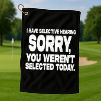 I Have Selective Hearing You Werent Selected Golf Towel