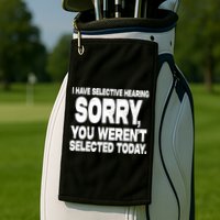 I Have Selective Hearing You Werent Selected Golf Towel