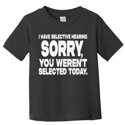 I Have Selective Hearing You Werent Selected Toddler T-Shirt