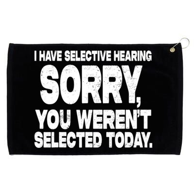 I Have Selective Hearing You Werent Selected Grommeted Golf Towel