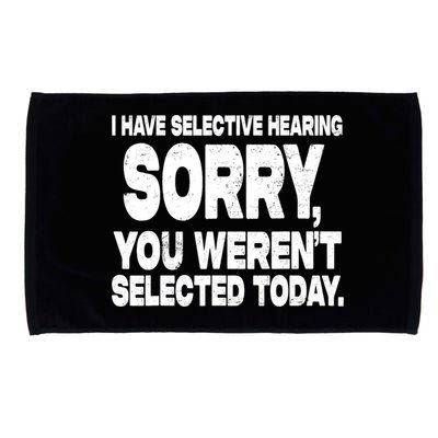 I Have Selective Hearing You Werent Selected Microfiber Hand Towel