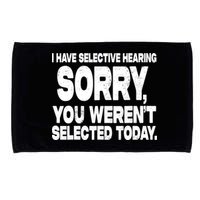 I Have Selective Hearing You Werent Selected Microfiber Hand Towel