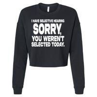 I Have Selective Hearing You Werent Selected Cropped Pullover Crew